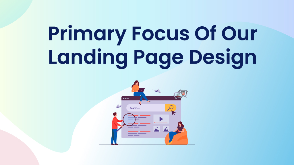 What is the primary focus of our landing page designs